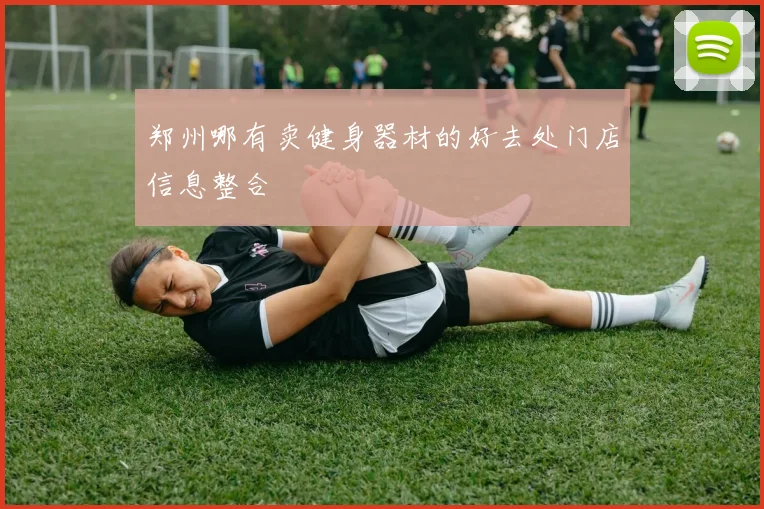 郑州哪有卖健身器材的好去处门店信息整合