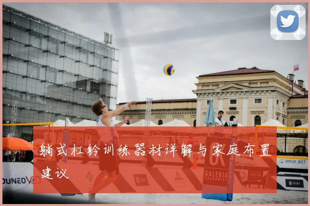 躺式杠铃训练器材详解与家庭布置建议